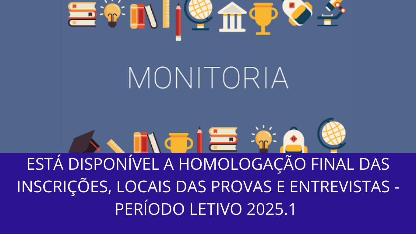 HOMOLOGAÇÃO FINAL DAS INSCRIÇÕES, LOCAIS DAS PROVAS E ENTREVISTAS - PERÍODO LETIVO 2025.1 